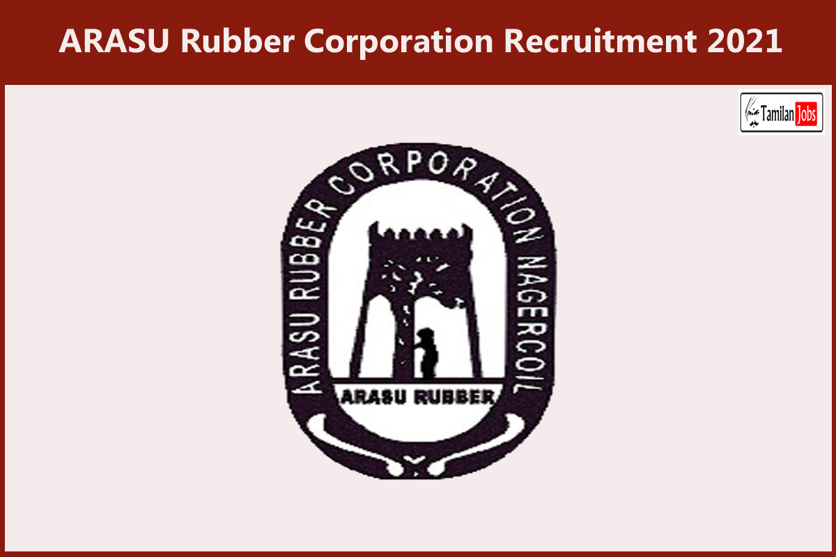 ARASU Rubber Corporation Recruitment 2021
