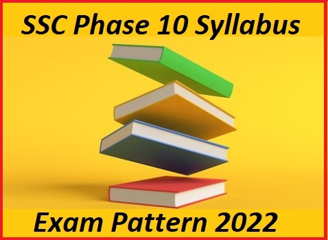 SSC Phase 10 Syllabus 2022 & Exam Pattern Check Out Here