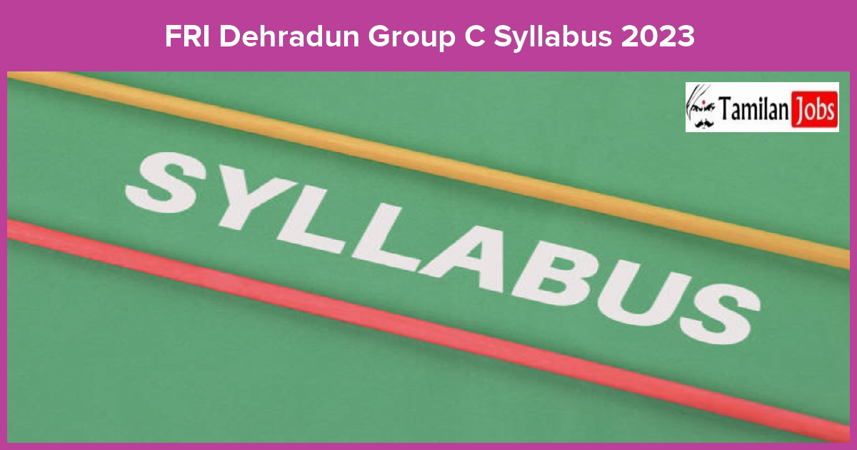 FRI Dehradun Group C Syllabus 2023