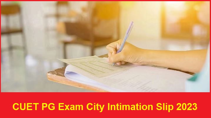 CUET PG Exam City Intimation Slip 2023 Releasing Today, Download Exam City Slip