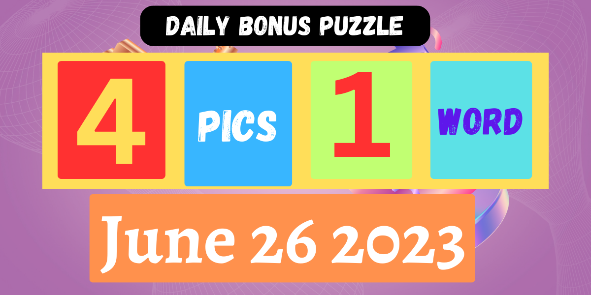 4 Pics 1 Word June 26 2023 Daily Bonus Puzzle Answer